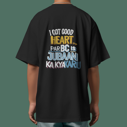 I got Good Heart but BC is Jubaan ka kya karu Graphic Printed Oversized Unisex T-shirt