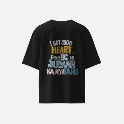 I got Good Heart but BC is Jubaan ka kya karu Graphic Printed Oversized Unisex T-shirt